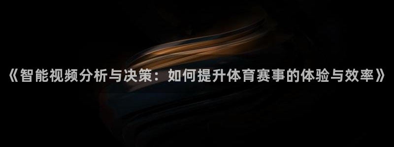 《智能视频分析与决策：如何提升体育赛事的体验与效率》